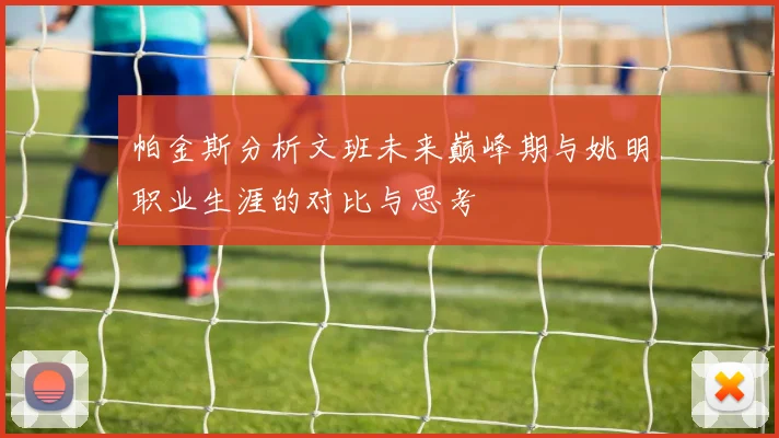 帕金斯分析文班未来巅峰期与姚明职业生涯的对比与思考