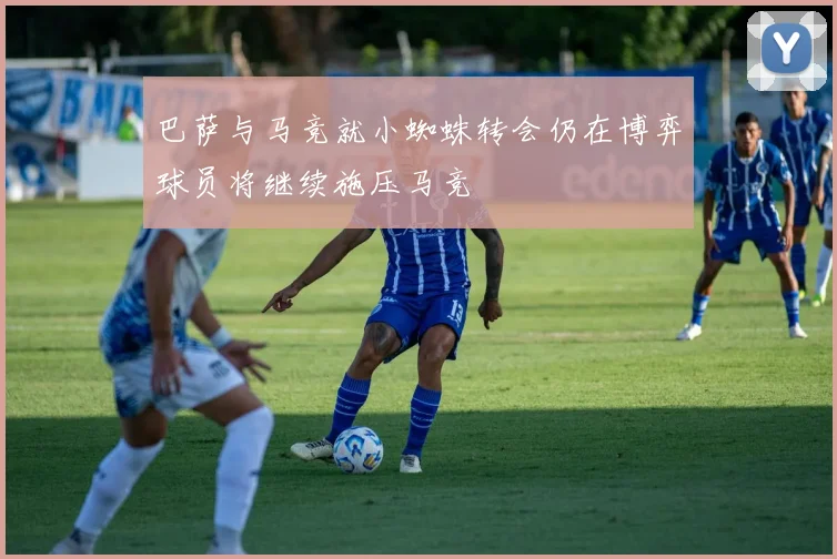 巴萨与马竞就小蜘蛛转会仍在博弈球员将继续施压马竞