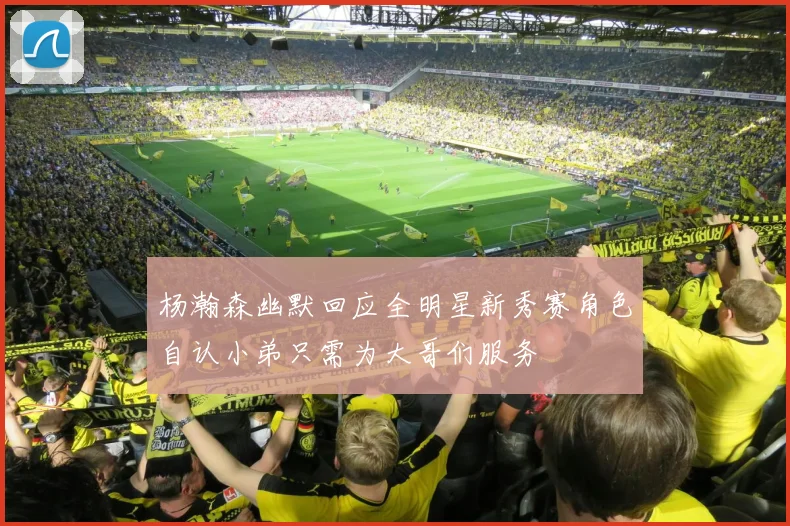 杨瀚森幽默回应全明星新秀赛角色自认小弟只需为大哥们服务