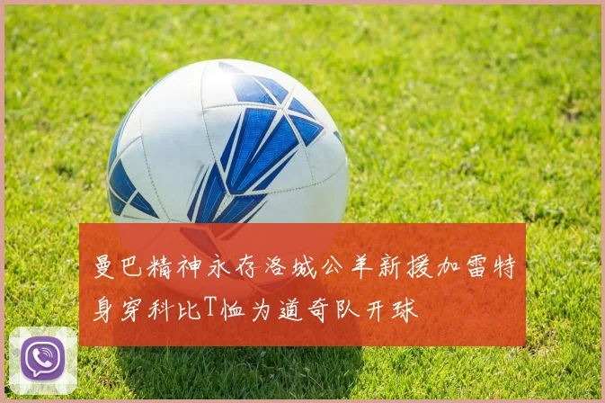 曼巴精神永存洛城公羊新援加雷特身穿科比T恤为道奇队开球